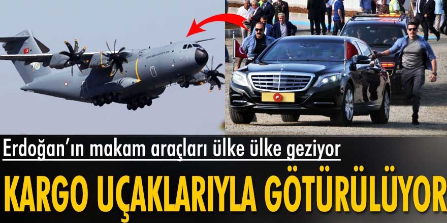 Cumhurbaşkanı Erdoğan’ın makam araçları ülke ülke Türk Hava Kuvvetleri'nin kargo uçaklarıyla geziyor...