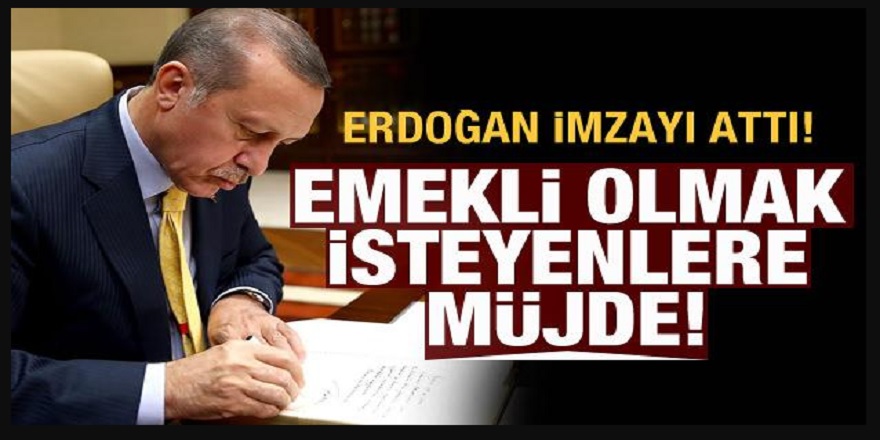 Erken emekli olmak isteyen Milyonlarca kişiye müjde! Cumhurbaşkanı Erdoğan İmzayı attı!