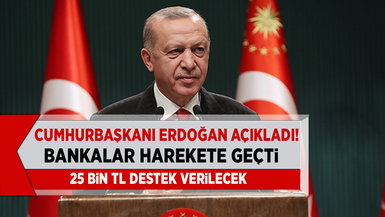 Cumhurbaşkanı Erdoğan açıkladı bankalar harekete geçti! 25 Bin TL destek kredisi verilecek...
