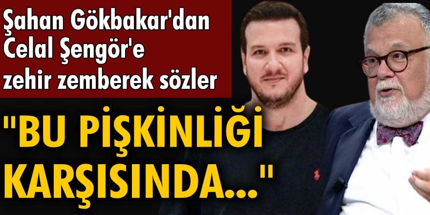 Şahan Gökbakar, sosyal medya hesabından Prof. Dr. Celal Şengör’e resmen ateş püskürdü...