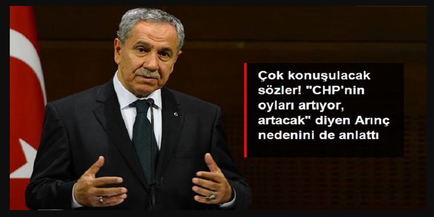 Bülent Arınç'tan çok konuşulacak olay sözler: CHP'nin oyları gittikçe artıyor, artmaya devam edecekte