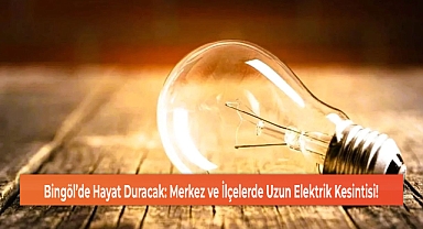 Bingöl'de Hayat Duracak: Merkez ve İlçelerde Uzun Elektrik Kesintisi!