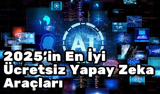 2025'in En İyi Ücretsiz Yapay Zeka Araçları