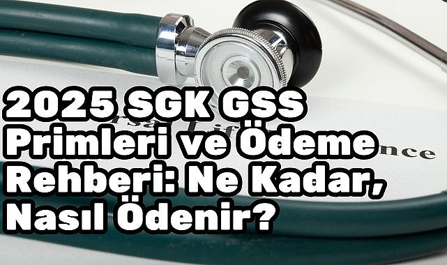 2025 SGK GSS Primleri ve Ödeme Rehberi: Ne Kadar, Nasıl Ödenir?