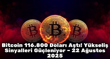 Bitcoin 116.800 Doları Aştı! Yükseliş Sinyalleri Güçleniyor – 22 Ağustos 2025