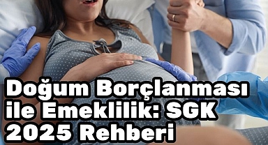 Doğum Borçlanması ile Emeklilik: SGK 2025 Rehberi