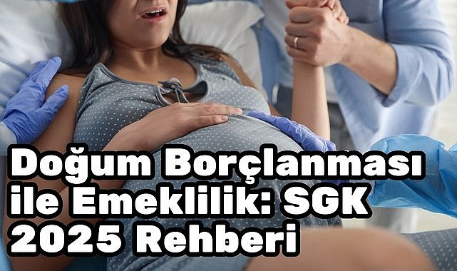 Doğum Borçlanması ile Emeklilik: SGK 2025 Rehberi