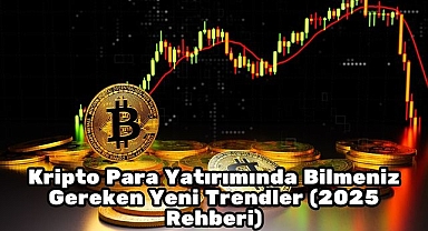 Kripto Para Yatırımında Bilmeniz Gereken Yeni Trendler (2025 Rehberi)
