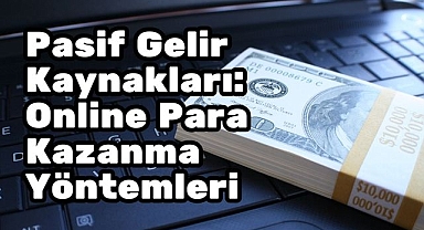 Pasif Gelir Kaynakları: Online Para Kazanma Yöntemleri