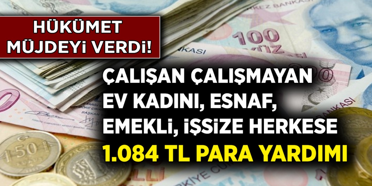 Hükümet harekete geçti! Başvuran herkese 1.084 Lira yardım parası ödeniyor! Hemen Başvuru yapın