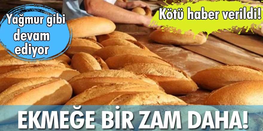 Son dakika yeni zamlar gelmeye devam ediyor! Ekmeğe bir zam daha!