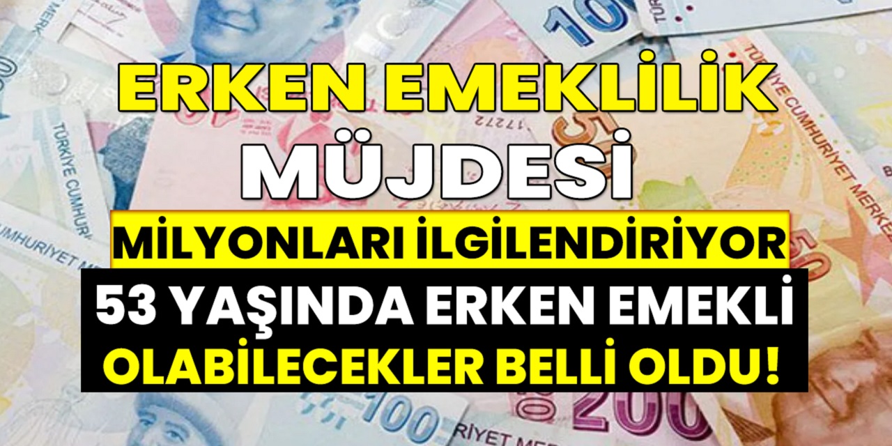 Son dakika müjdesi EYT'lilere geldi! 53 Yaşında erken emekli olabileceksiniz