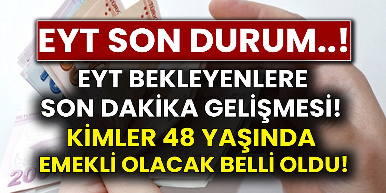 EYT'liler için hükümet düğmeye bastı! EYT bekleyenlere son dakika gelişmesi! Kimler 48 Yaşında emekli olacak belli oldu