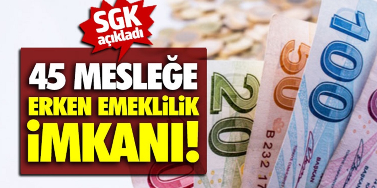 5 yıl erken emekli olacaksınız yüksek maaş! SGK'dan yüksek maaşla 45 mesleğe erken emeklilik müjdesi geldi! İşçi, memur, kamu görevlileri...