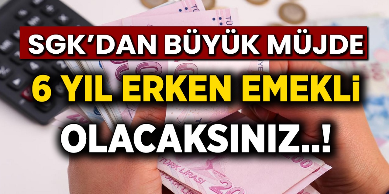SGK'dan müjde 6 yıl erken emekli olacaksınız! 2160 gün ilave edilecek