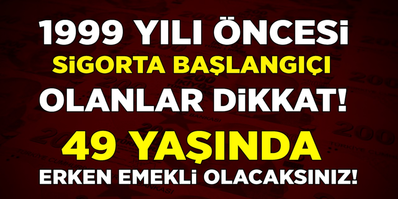 1999 öncesi sigortası olanlar dikkat! 3600 günle 49 yaşında emekli olabileceksiniz! Hemen şimdi emekli olun!