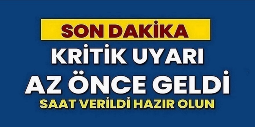 Kritik Uyarı Az Önce Geldi! Saat Verildi Aman Hazır Olun! Alarm seviyesine geçildi