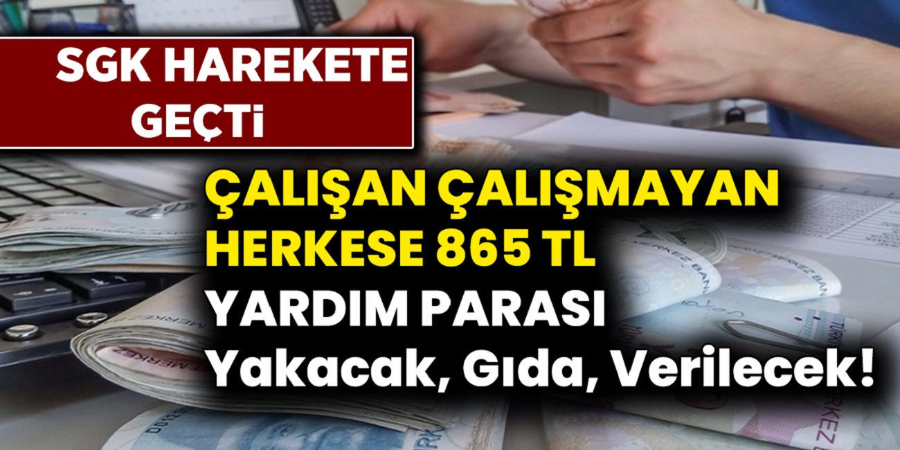 SGK Harekete Geçti! Çalışan Çalışmayan Herkese 865 TL Yardım Parası Müjdesi Geldi! PTT'ye Gidip Hemen Alabilirsiniz!