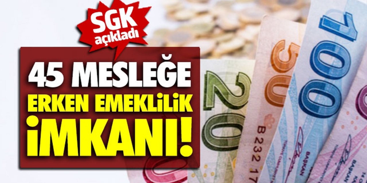 SGK açıkladı! 45 Mesleğe Erken Emeklilik Müjdesi Geldi